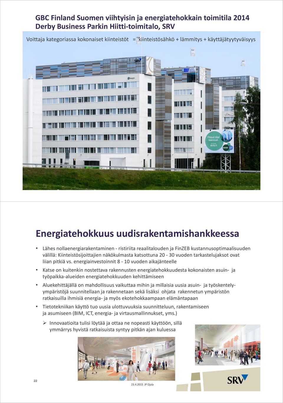 Kiinteistösijoittajien j näkökulmasta katsottuna 20 30 vuoden tarkastelujaksot ovat liian pitkiä vs energiainvestoinnit 8 10 vuoden aikajänteelle Katse on kuitenkin nostettava rakennusten