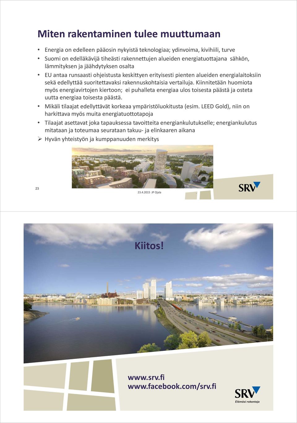 huomiota myös energiavirtojen kiertoon; ei puhalleta energiaa ulos toisesta päästä ja osteta uutta energiaa toisesta päästä Mikälitilaajatedellyttävätkorkeaa korkeaa ympäristöluokitusta (esim LEED