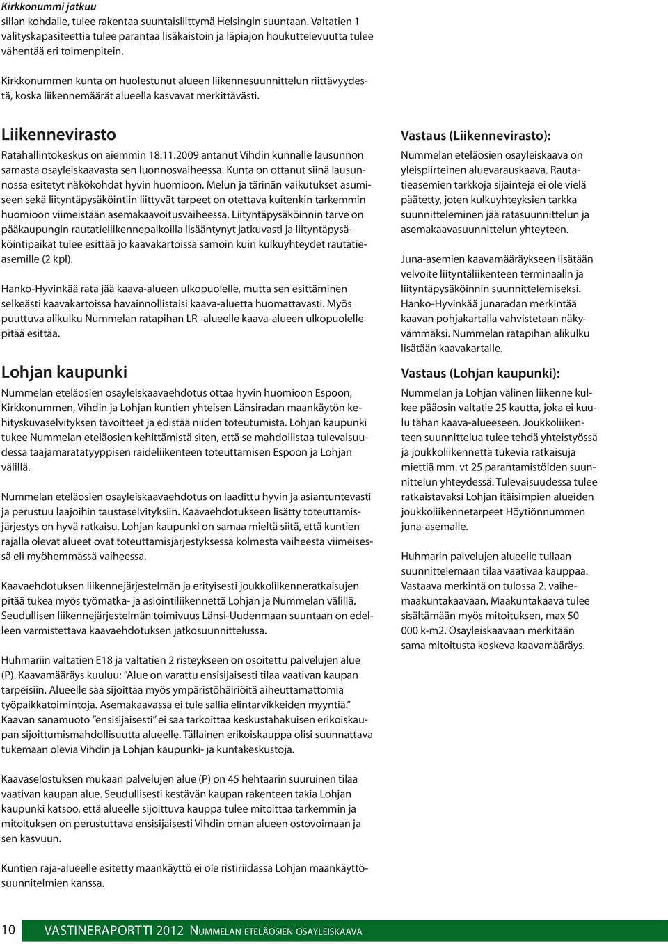 Kirkkonummen kunta on huolestunut alueen liikennesuunnittelun riittävyydestä, koska liikennemäärät alueella kasvavat merkittävästi. Liikennevirasto Ratahallintokeskus on aiemmin 18.11.