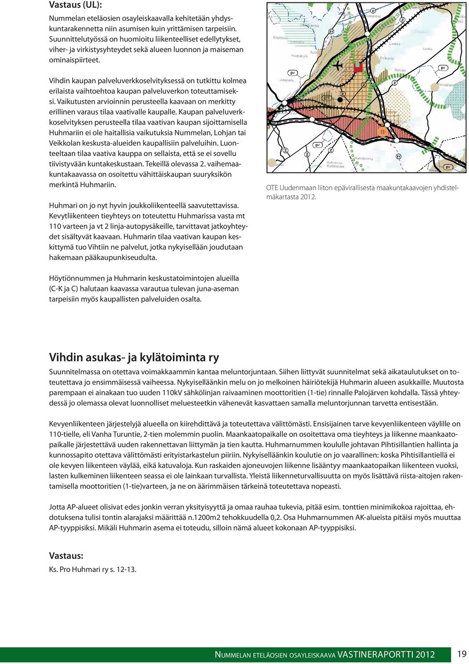 Vihdin kaupan palveluverkkoselvityksessä on tutkittu kolmea erilaista vaihtoehtoa kaupan palveluverkon toteuttamiseksi.