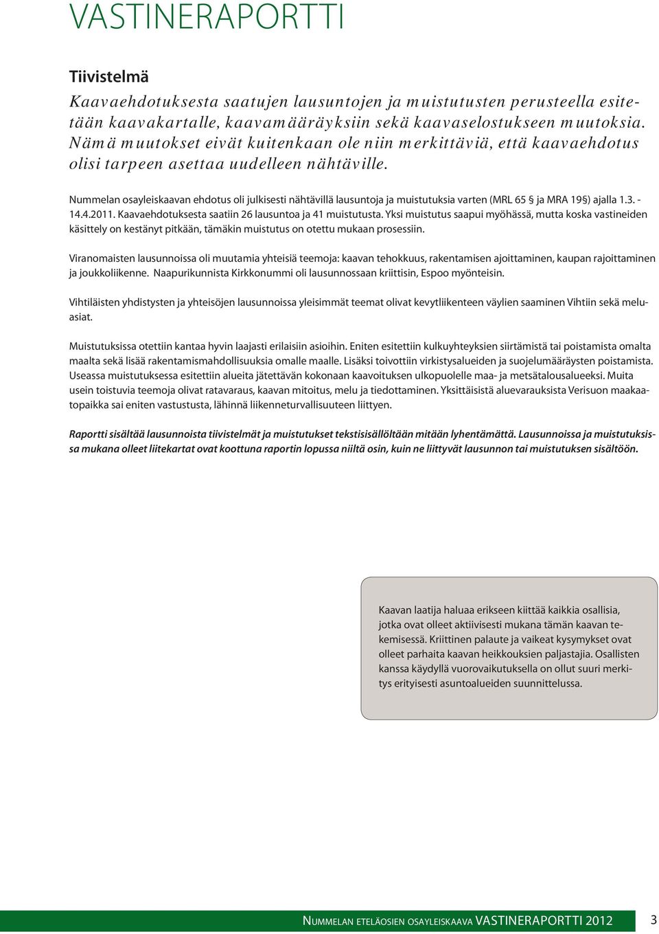 Nummelan osayleiskaavan ehdotus oli julkisesti nähtävillä lausuntoja ja muistutuksia varten (MRL 65 ja MRA 19 ) ajalla 1.3. - 14.4.2011. Kaavaehdotuksesta saatiin 26 lausuntoa ja 41 muistutusta.