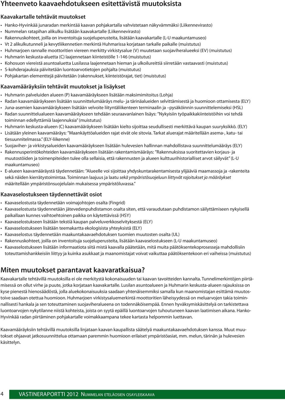 kevytliikennetien merkintä Huhmarissa korjataan tarkalle paikalle (muistutus) Huhmarjoen rannalle moottoritien viereen merkitty virkistysalue (V) muutetaan suojaviheralueeksi (EV) (muistutus)