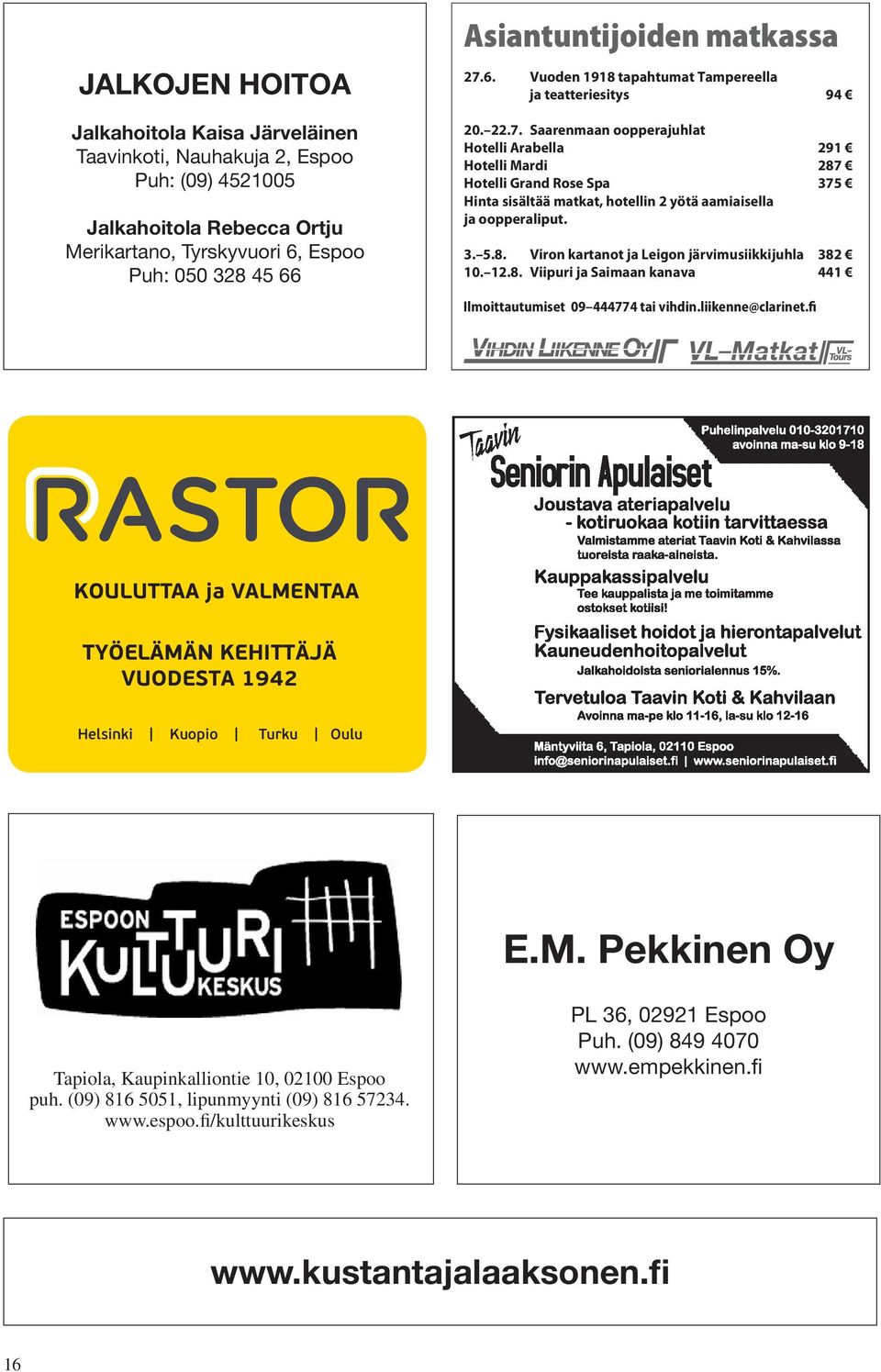 3. 5.8. Viron kartanot ja Leigon järvimusiikkijuhla 382 10. 12.8. Viipuri ja Saimaan kanava 441 Ilmoittautumiset 09 444774 tai vihdin.liikenne@clarinet.