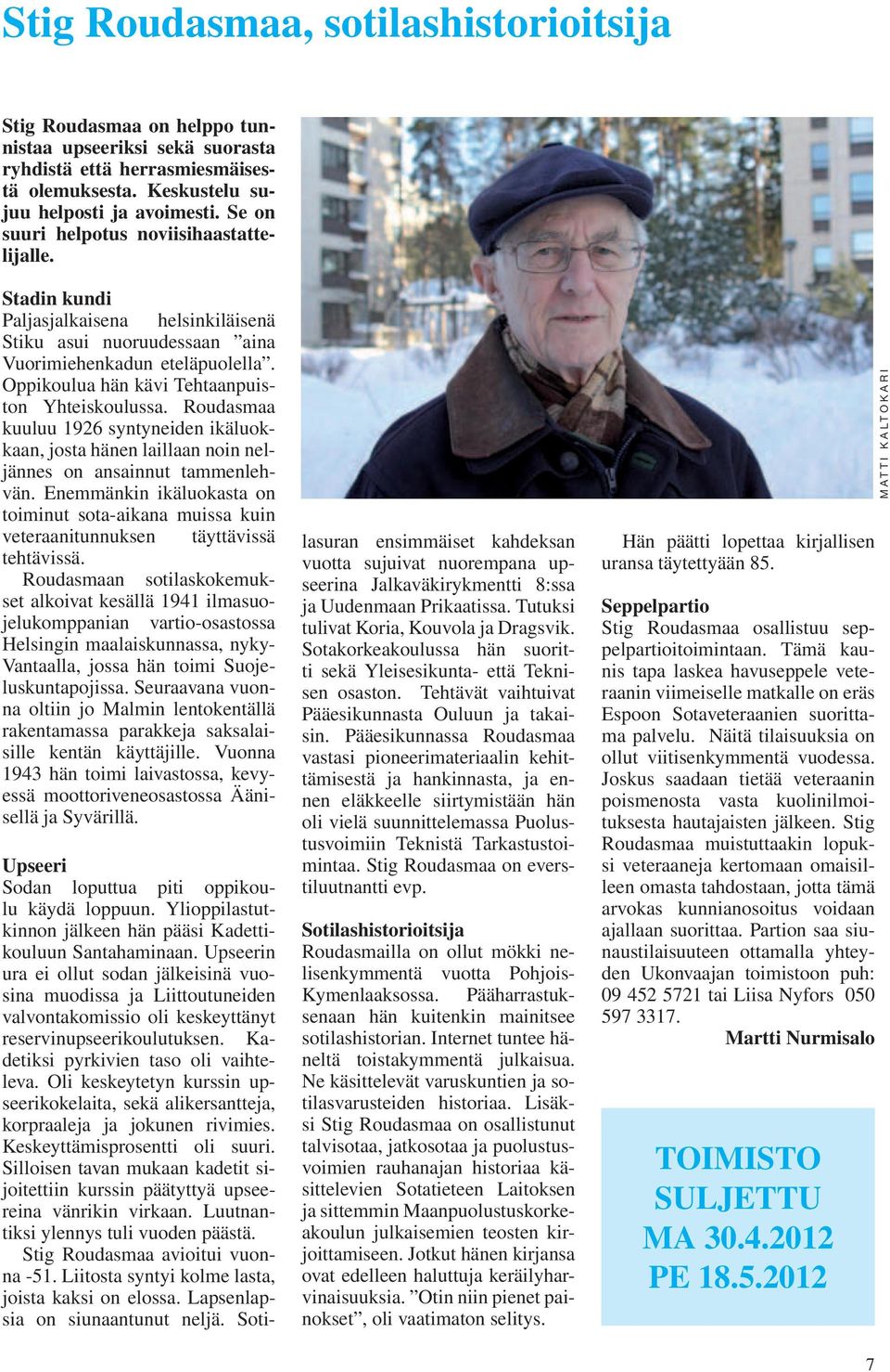 Oppikoulua hän kävi Tehtaanpuiston Yhteiskoulussa. Roudasmaa kuuluu 1926 syntyneiden ikäluokkaan, josta hänen laillaan noin neljännes on ansainnut tammenlehvän.