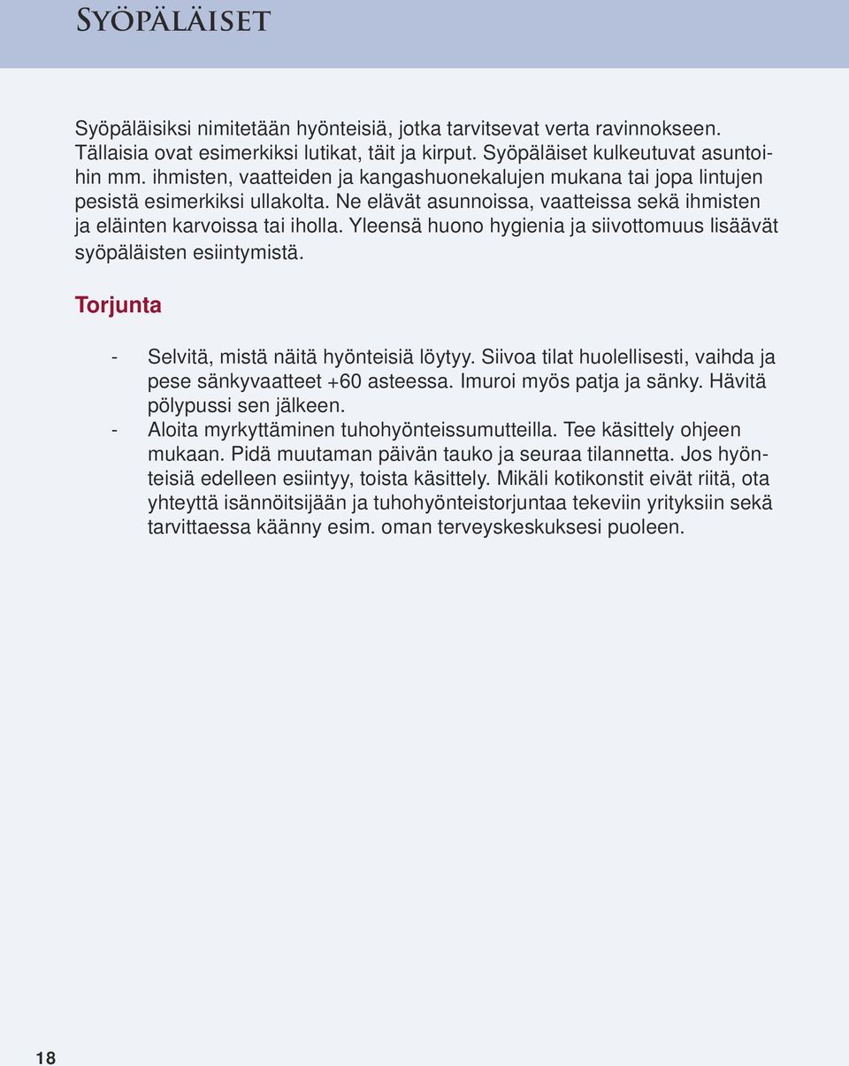 Yleensä huono hygienia ja siivottomuus lisäävät syöpäläisten esiintymistä. Torjunta - Selvitä, mistä näitä hyönteisiä löytyy. Siivoa tilat huolellisesti, vaihda ja pese sänkyvaatteet +60 asteessa.