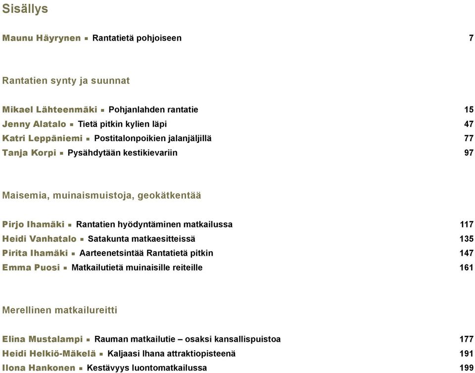 matkailussa 117 Heidi Vanhatalo Satakunta matkaesitteissä 135 Pirita Ihamäki Aarteenetsintää Rantatietä pitkin 147 Emma Puosi Matkailutietä muinaisille reiteille 161