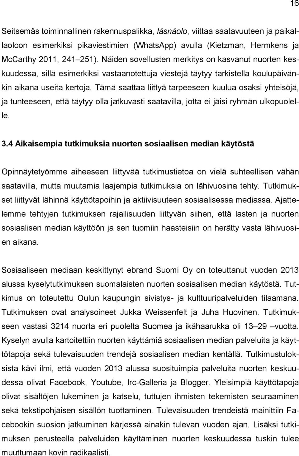 Tämä saattaa liittyä tarpeeseen kuulua osaksi yhteisöjä, ja tunteeseen, että täytyy olla jatkuvasti saatavilla, jotta ei jäisi ryhmän ulkopuolelle. 3.