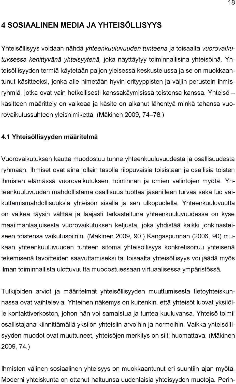 hetkellisesti kanssakäymisissä toistensa kanssa. Yhteisö käsitteen määrittely on vaikeaa ja käsite on alkanut lähentyä minkä tahansa vuorovaikutussuhteen yleisnimikettä. (Mäkinen 2009, 74 78.) 4.