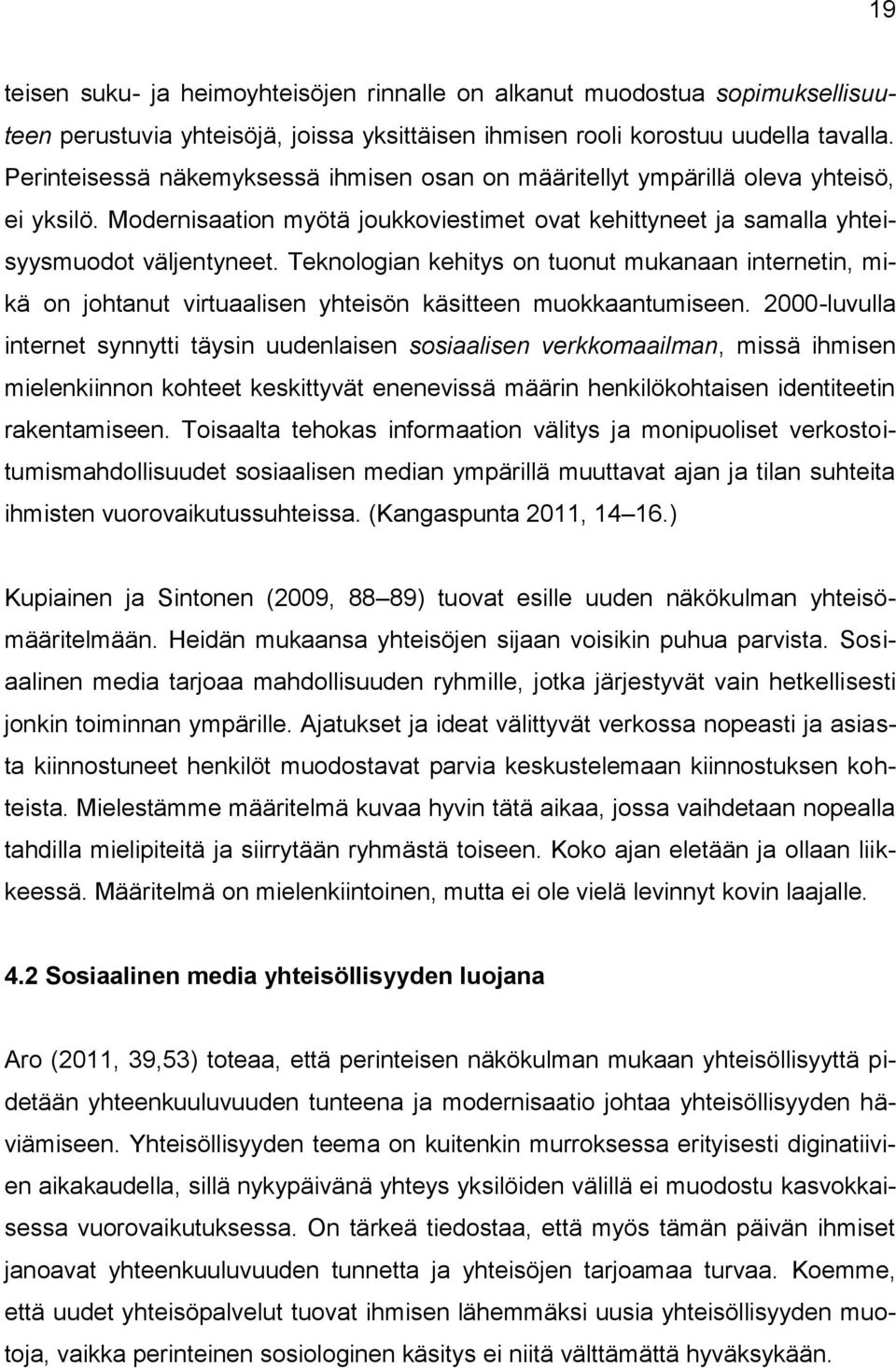 Teknologian kehitys on tuonut mukanaan internetin, mikä on johtanut virtuaalisen yhteisön käsitteen muokkaantumiseen.