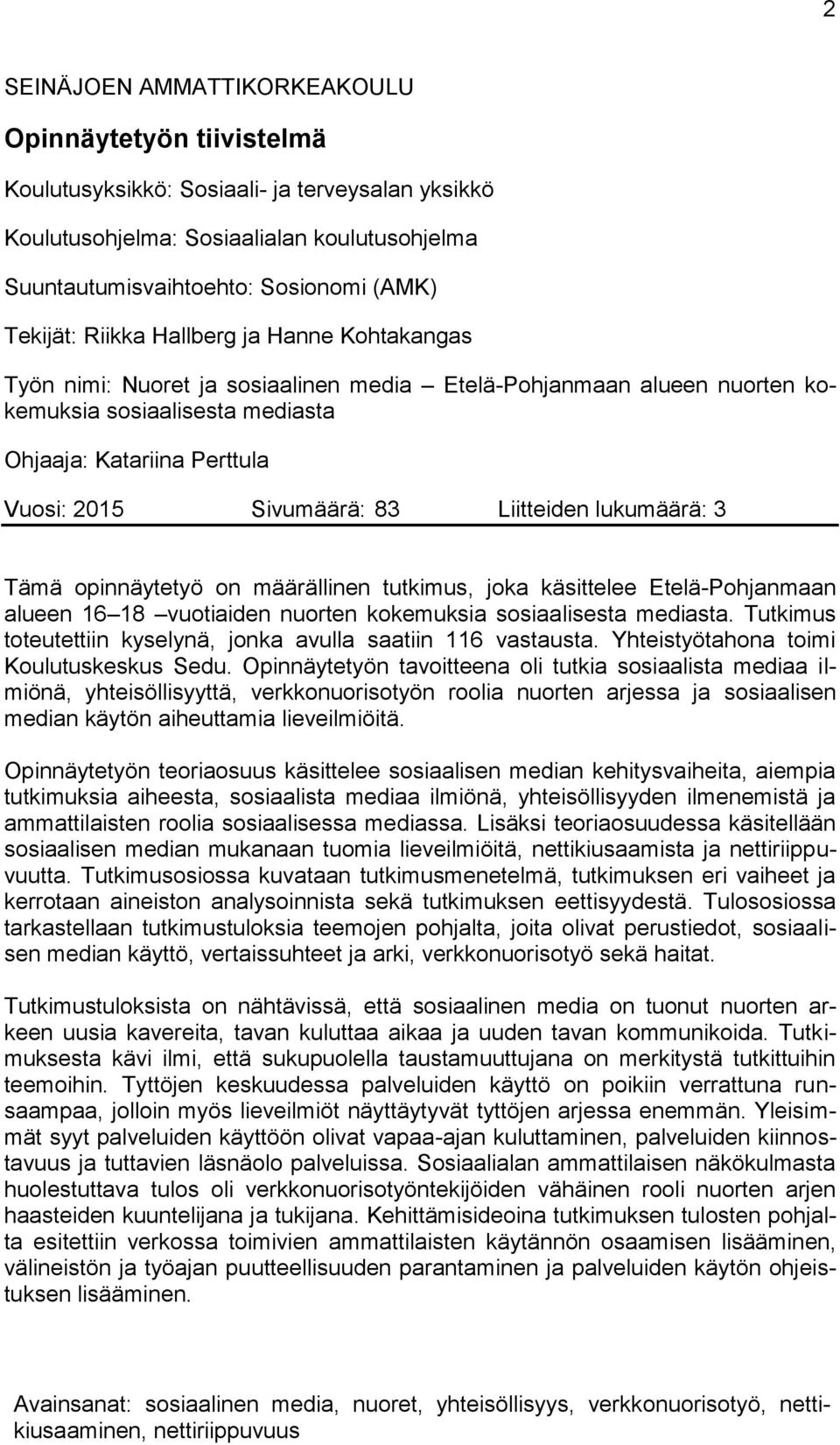 Sivumäärä: 83 Liitteiden lukumäärä: 3 Tämä opinnäytetyö on määrällinen tutkimus, joka käsittelee Etelä-Pohjanmaan alueen 16 18 vuotiaiden nuorten kokemuksia sosiaalisesta mediasta.