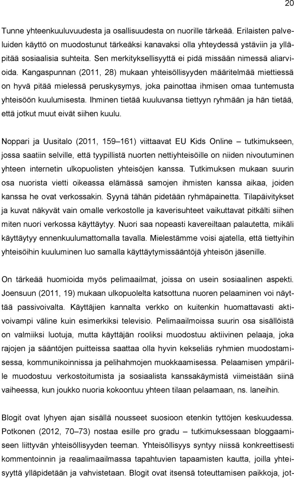 Kangaspunnan (2011, 28) mukaan yhteisöllisyyden määritelmää miettiessä on hyvä pitää mielessä peruskysymys, joka painottaa ihmisen omaa tuntemusta yhteisöön kuulumisesta.