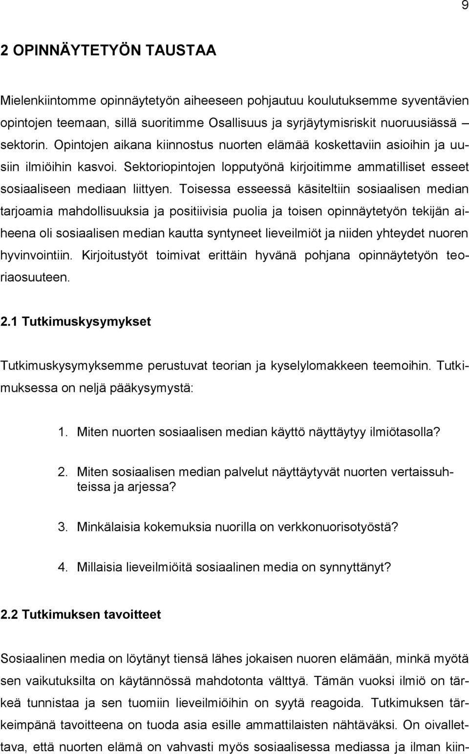 Toisessa esseessä käsiteltiin sosiaalisen median tarjoamia mahdollisuuksia ja positiivisia puolia ja toisen opinnäytetyön tekijän aiheena oli sosiaalisen median kautta syntyneet lieveilmiöt ja niiden