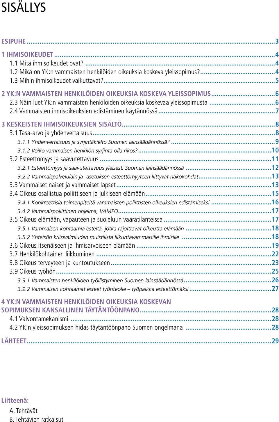 4 Vammaisten ihmisoikeuksien edistäminen käytännössä 7 3 KESKEISTEN IHMISOIKEUKSIEN SISÄLTÖ 8 3.1 Tasa-arvo ja yhdenvertaisuus 8 3.1.1 Yhdenvertaisuus ja syrjintäkielto Suomen lainsäädännössä? 9 3.1.2 Voiko vammaisen henkilön syrjintä olla rikos?