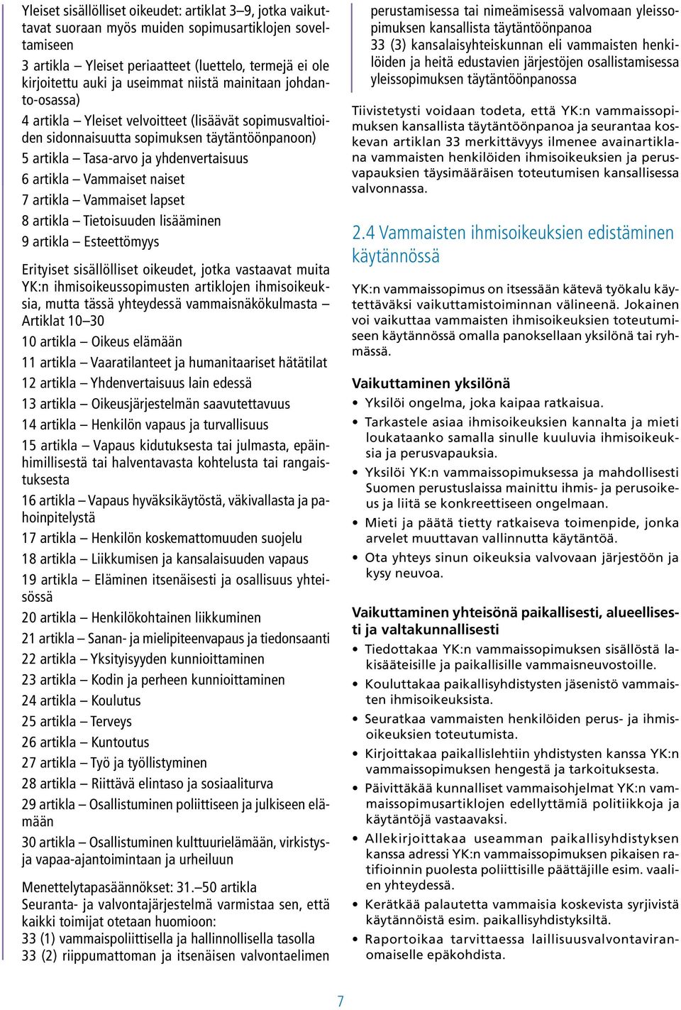 Vammaiset naiset 7 artikla Vammaiset lapset 8 artikla Tietoisuuden lisääminen 9 artikla Esteettömyys Erityiset sisällölliset oikeudet, jotka vastaavat muita YK:n ihmisoikeussopimusten artiklojen