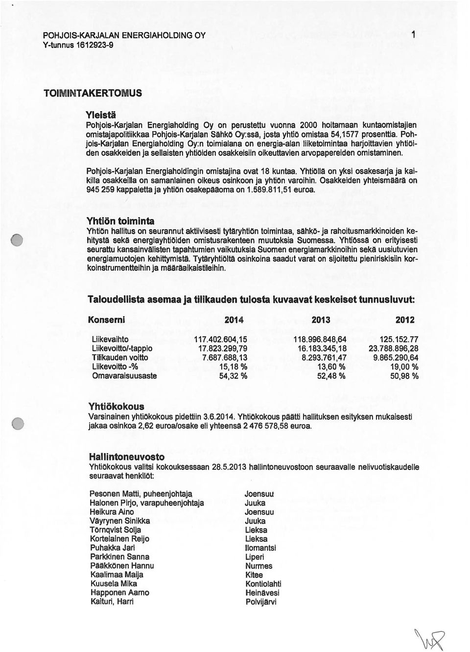 Poh jois-karjalan Energiaholding Oy:n toimialana on energia-alan liiketoimintaa harjoittavien yhtiöi den osakkeiden ja sellaisten yhtiöiden osakkeisiin oikeuttavien arvopapereiden omistaminen.