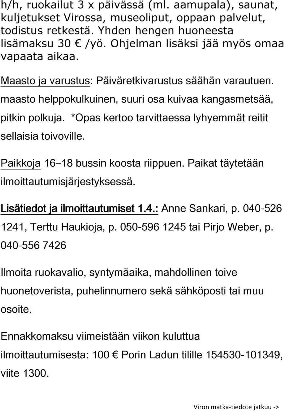 *Opas kertoo tarvittaessa lyhyemmät reitit sellaisia toivoville. Paikkoja 16 18 bussin koosta riippuen. Paikat täytetään ilmoittautumisjärjestyksessä. Lisätiedot ja ilmoittautumiset 1.4.