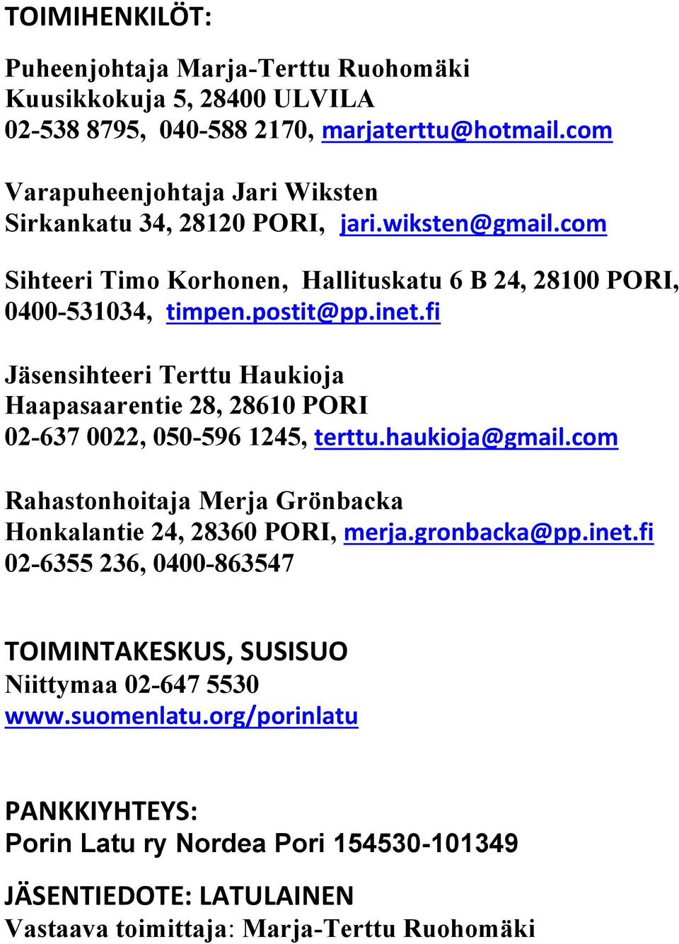 fi Jäsensihteeri Terttu Haukioja Haapasaarentie 28, 28610 PORI 02-637 0022, 050-596 1245, terttu.haukioja@gmail.com Rahastonhoitaja Merja Grönbacka Honkalantie 24, 28360 PORI, merja.