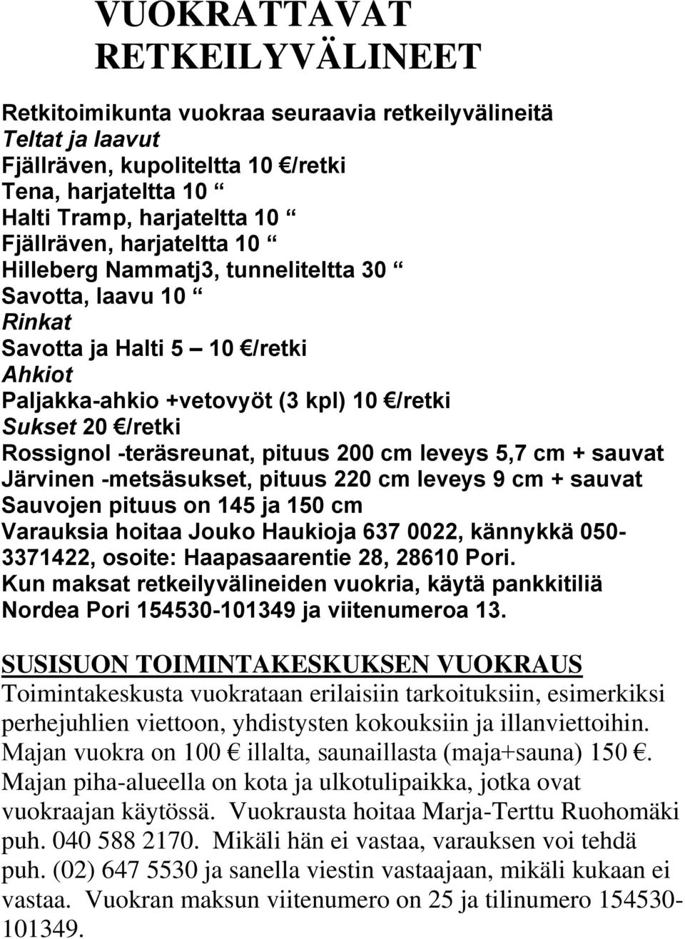 pituus 200 cm leveys 5,7 cm + sauvat Järvinen -metsäsukset, pituus 220 cm leveys 9 cm + sauvat Sauvojen pituus on 145 ja 150 cm Varauksia hoitaa Jouko Haukioja 637 0022, kännykkä 050-3371422, osoite: