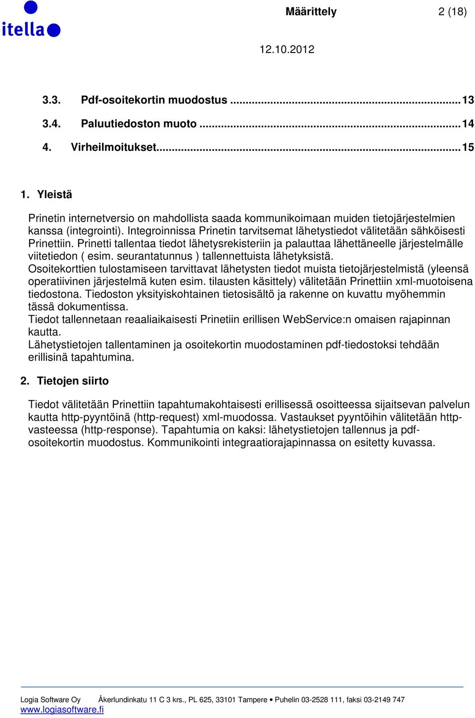 Prinetti tallentaa tiedot lähetysrekisteriin ja palauttaa lähettäneelle järjestelmälle viitetiedon ( esim. seurantatunnus ) tallennettuista lähetyksistä.