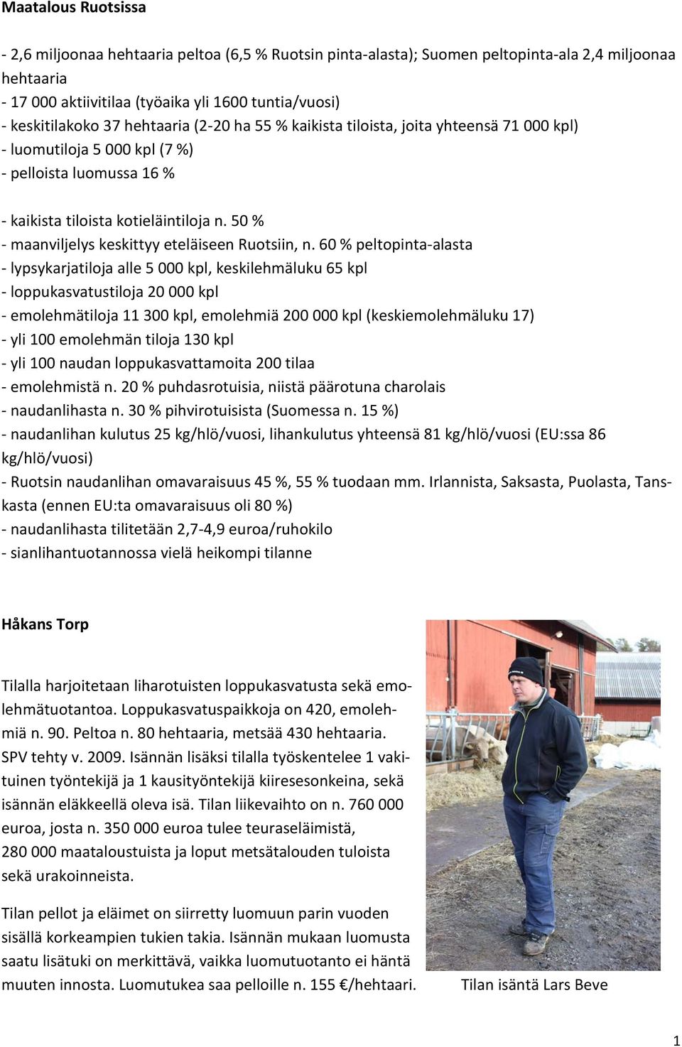 50 % - maanviljelys keskittyy eteläiseen Ruotsiin, n.