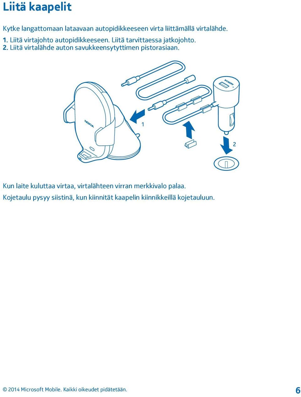 Liitä virtalähde auton savukkeensytyttimen pistorasiaan.