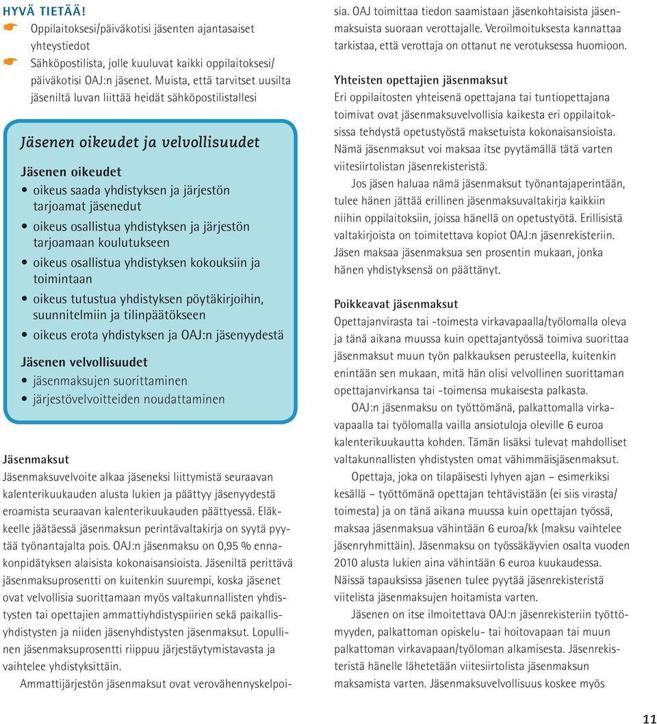 osallistua yhdistyksen ja järjestön tarjoamaan koulutukseen oikeus osallistua yhdistyksen kokouksiin ja toimintaan oikeus tutustua yhdistyksen pöytäkirjoihin, suunnitelmiin ja tilinpäätökseen oikeus