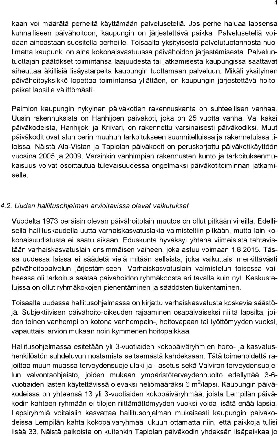 Palveluntuottajan päätökset toimintansa laajuudesta tai jatkamisesta kaupungissa saattavat aiheuttaa äkillisiä lisäystarpeita kaupungin tuottamaan palveluun.