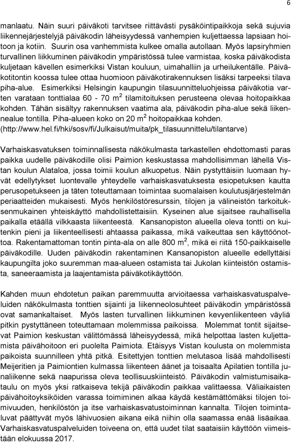 Myös lapsiryhmien turvallinen liikkuminen päiväkodin ympäristössä tulee varmistaa, koska päiväkodista kuljetaan kävellen esimerkiksi Vistan kouluun, uimahalliin ja urheilukentälle.