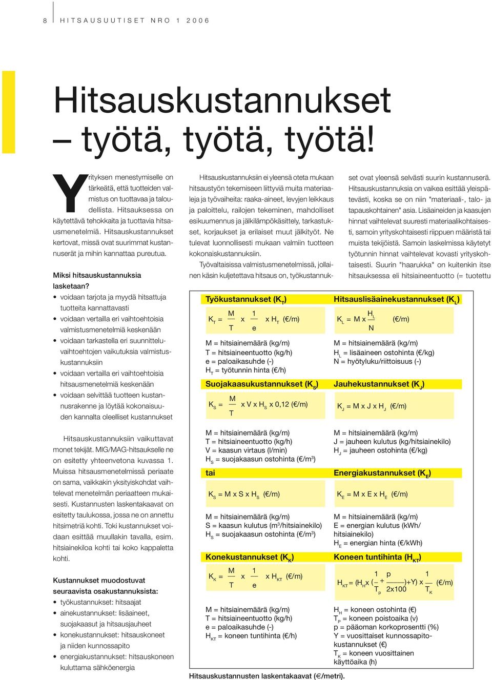 voidaan tarjota ja myydä hitsattuja tuotteita kannattavasti voidaan vertailla eri vaihtoehtoisia valmistusmenetelmiä keskenään voidaan tarkastella eri suunnitteluvaihtoehtojen vaikutuksia