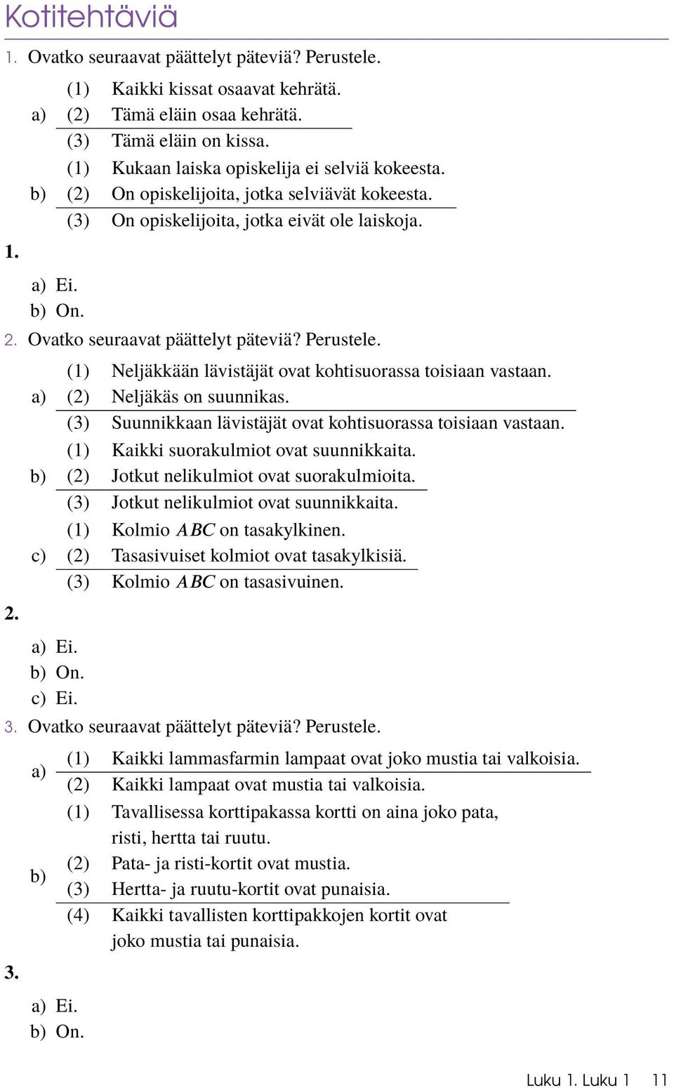 Perustele. a) b) c) (1) Neljäkkään lävistäjät ovat kohtisuorassa toisiaan vastaan. (2) Neljäkäs on suunnikas. (3) Suunnikkaan lävistäjät ovat kohtisuorassa toisiaan vastaan.