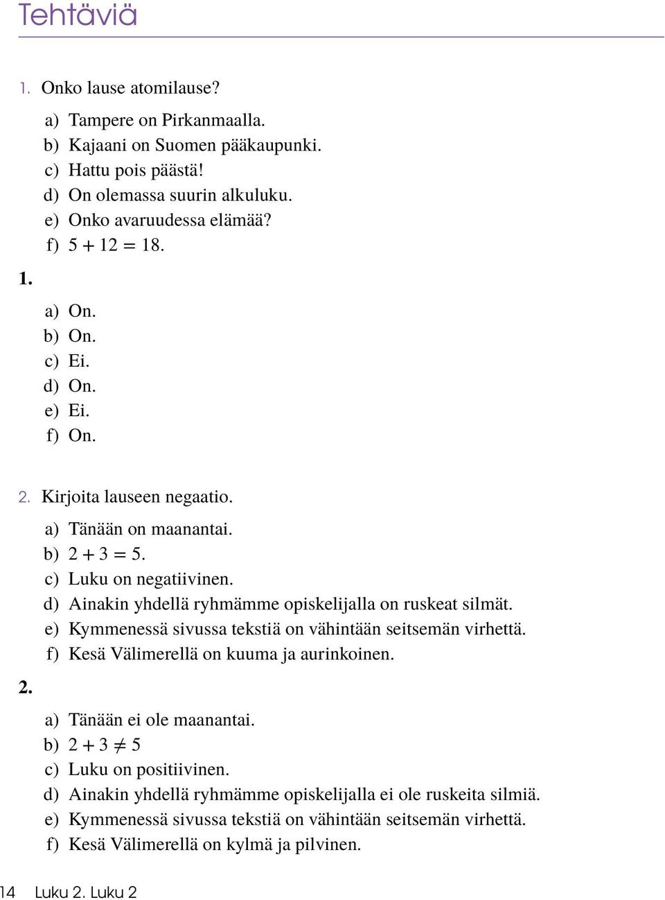 d) Ainakin yhdellä ryhmämme opiskelijalla on ruskeat silmät. e) Kymmenessä sivussa tekstiä on vähintään seitsemän virhettä. f) Kesä Välimerellä on kuuma ja aurinkoinen.