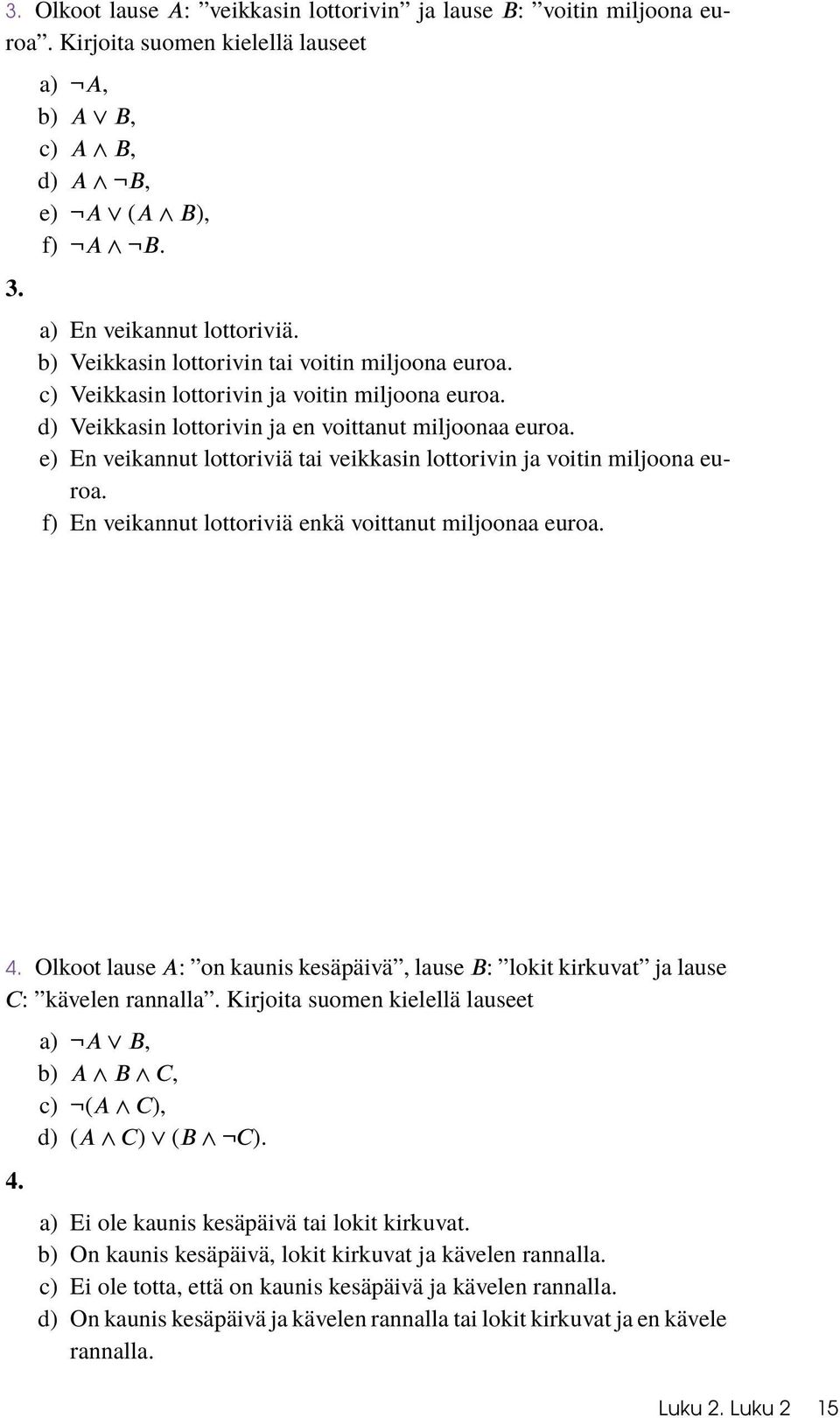 e) En veikannut lottoriviä tai veikkasin lottorivin ja voitin miljoona euroa. f) En veikannut lottoriviä enkä voittanut miljoonaa euroa. 4.