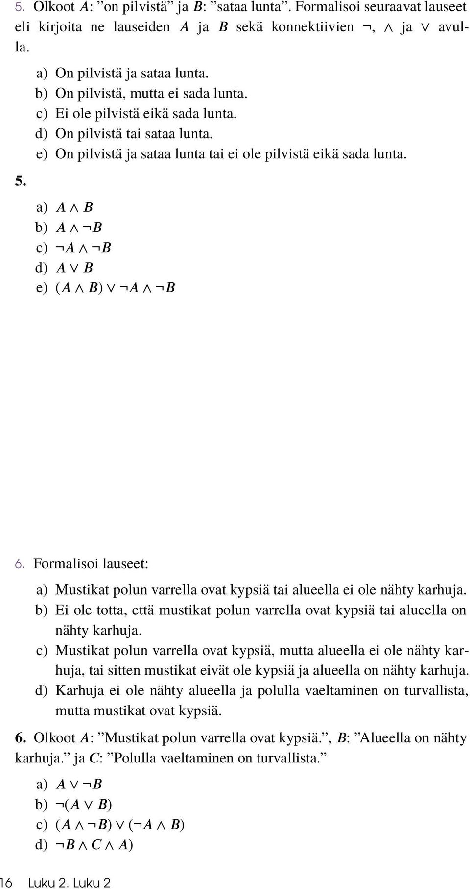 a) A B b) A B c) A B d) A B e) (A B) A B 6. Formalisoi lauseet: a) Mustikat polun varrella ovat kypsiä tai alueella ei ole nähty karhuja.