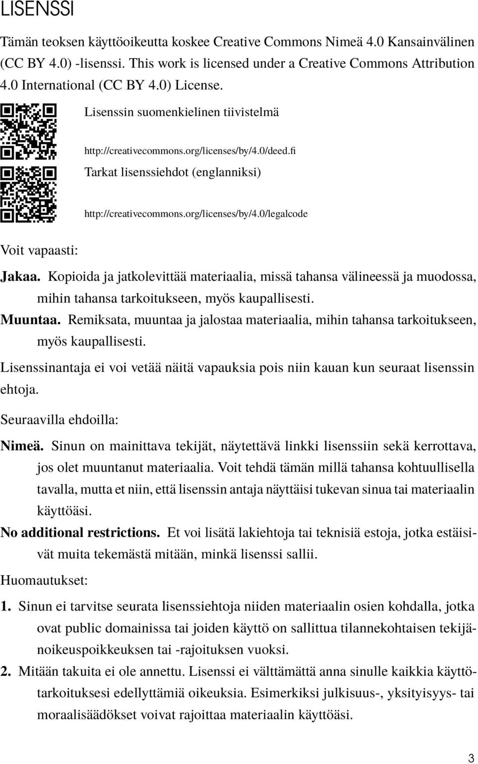 Kopioida ja jatkolevittää materiaalia, missä tahansa välineessä ja muodossa, mihin tahansa tarkoitukseen, myös kaupallisesti. Muuntaa.