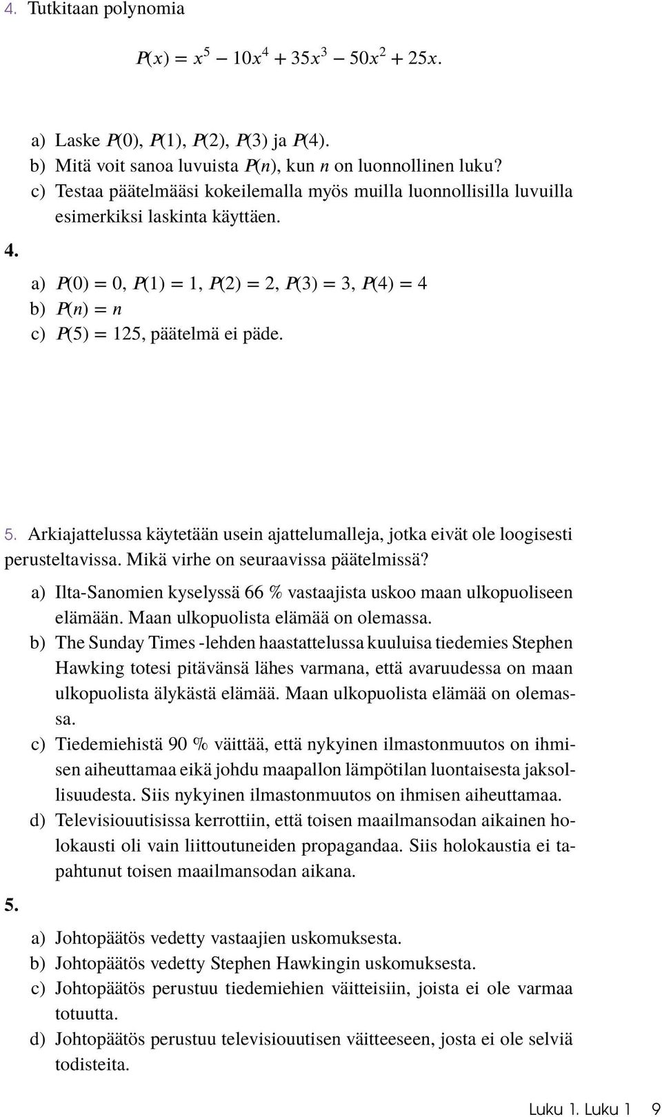 5. Arkiajattelussa käytetään usein ajattelumalleja, jotka eivät ole loogisesti perusteltavissa. Mikä virhe on seuraavissa päätelmissä? 5.