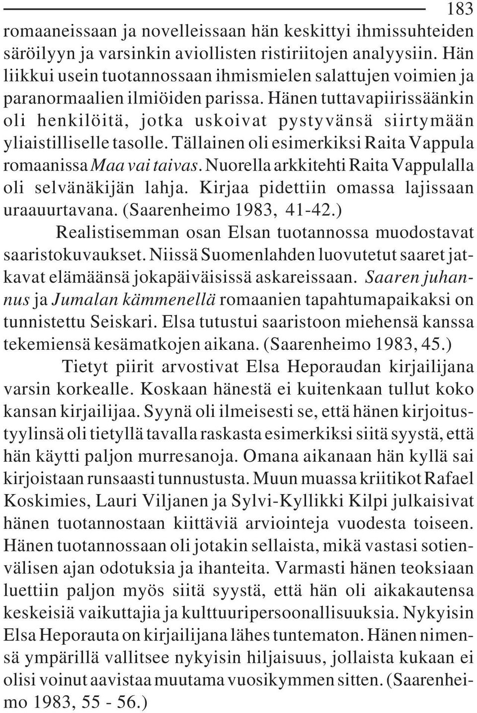 Hänen tuttavapiirissäänkin oli henkilöitä, jotka uskoivat pystyvänsä siirtymään yliaistilliselle tasolle. Tällainen oli esimerkiksi Raita Vappula romaanissa Maa vai taivas.