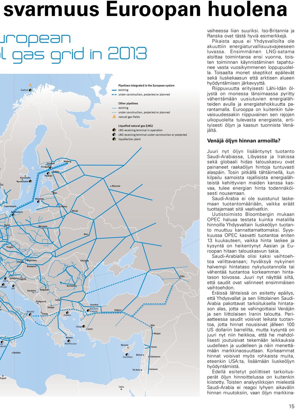 suuriksi. Iso-Britannia ja Ranska ovat tästä hyviä esimerkkejä. Pikaista apua ei Yhdysvalloilta ole akuuttiin energiaturvallisuusvajeeseen luvassa.