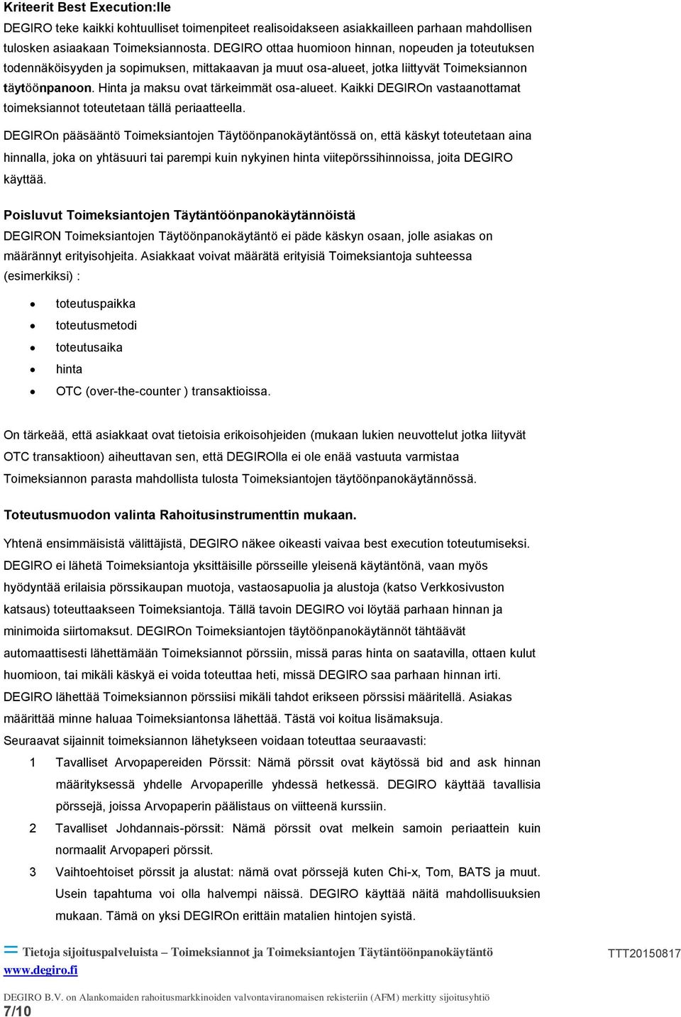 Hinta ja maksu ovat tärkeimmät osa-alueet. Kaikki DEGIROn vastaanottamat toimeksiannot toteutetaan tällä periaatteella.