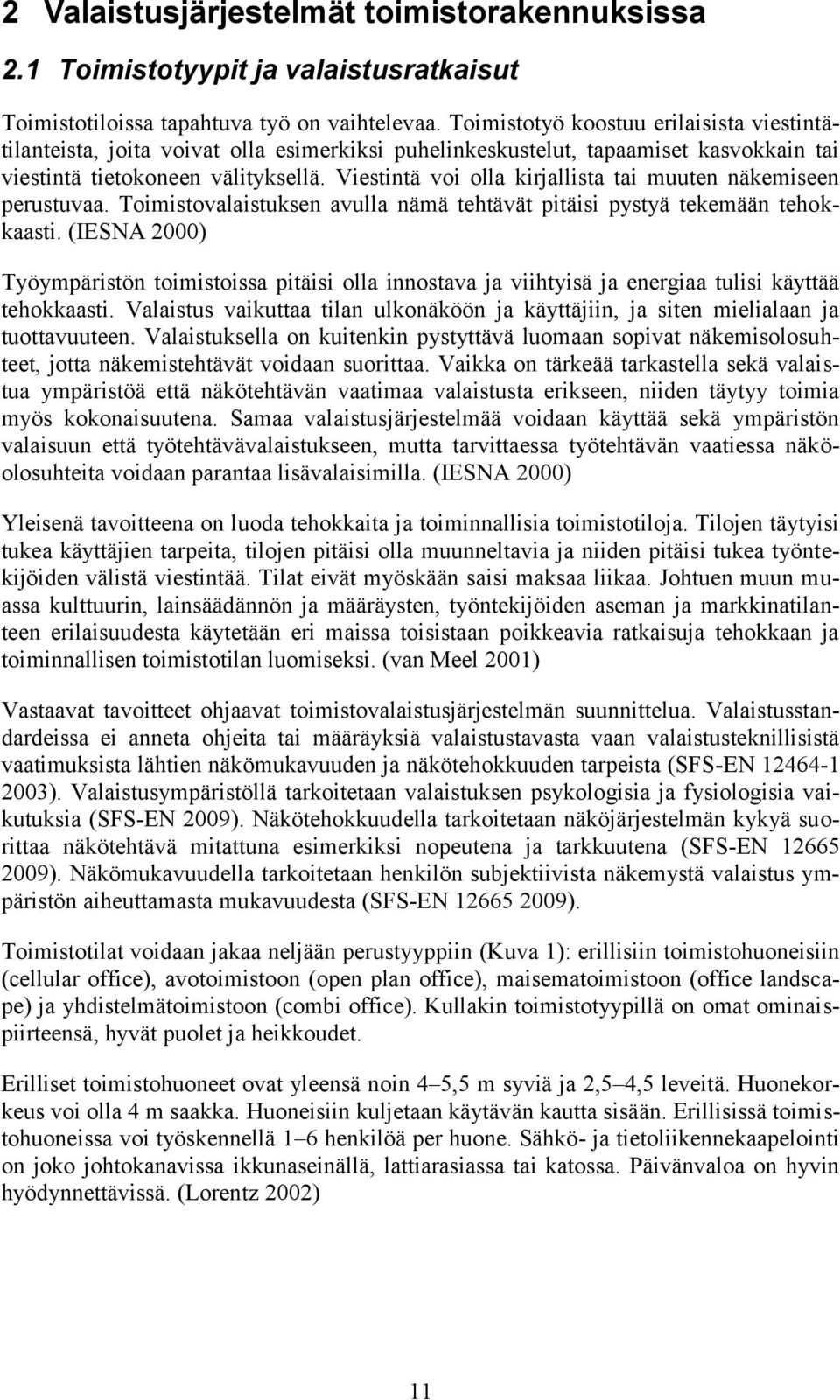 Viestintä voi olla kirjallista tai muuten näkemiseen perustuvaa. Toimistovalaistuksen avulla nämä tehtävät pitäisi pystyä tekemään tehokkaasti.