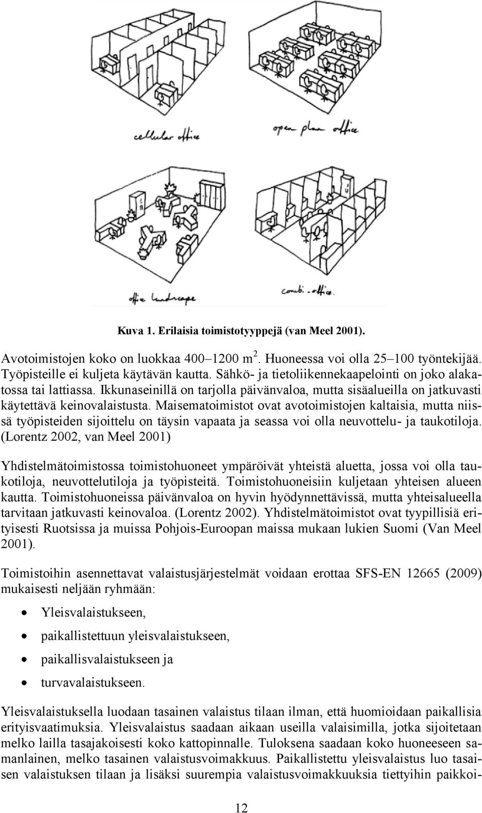 Maisematoimistot ovat avotoimistojen kaltaisia, mutta niissä työpisteiden sijoittelu on täysin vapaata ja seassa voi olla neuvottelu- ja taukotiloja.