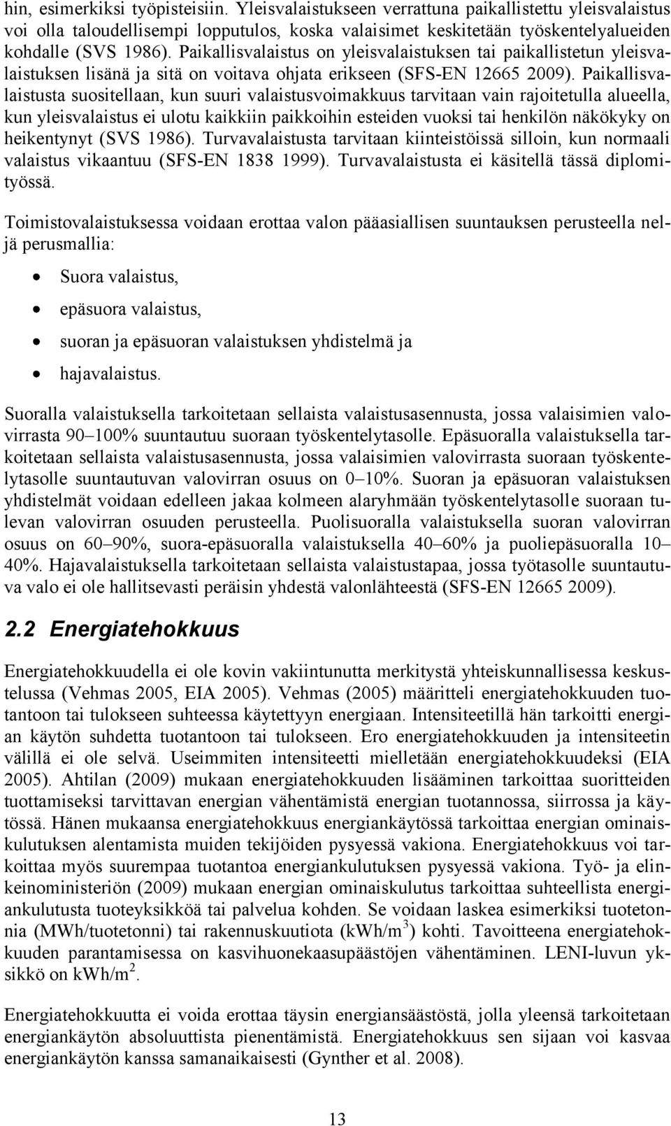 Paikallisvalaistusta suositellaan, kun suuri valaistusvoimakkuus tarvitaan vain rajoitetulla alueella, kun yleisvalaistus ei ulotu kaikkiin paikkoihin esteiden vuoksi tai henkilön näkökyky on