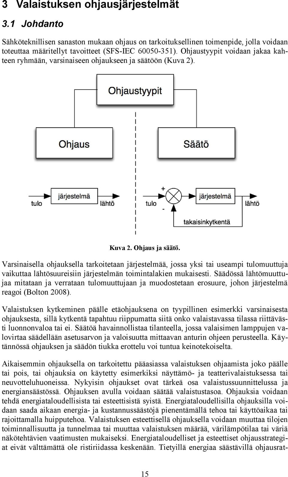 Varsinaisella ohjauksella tarkoitetaan järjestelmää, jossa yksi tai useampi tulomuuttuja vaikuttaa lähtösuureisiin järjestelmän toimintalakien mukaisesti.