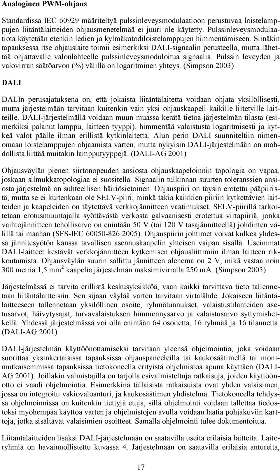 Siinäkin tapauksessa itse ohjauslaite toimii esimerkiksi DALI-signaalin perusteella, mutta lähettää ohjattavalle valonlähteelle pulssinleveysmoduloitua signaalia.