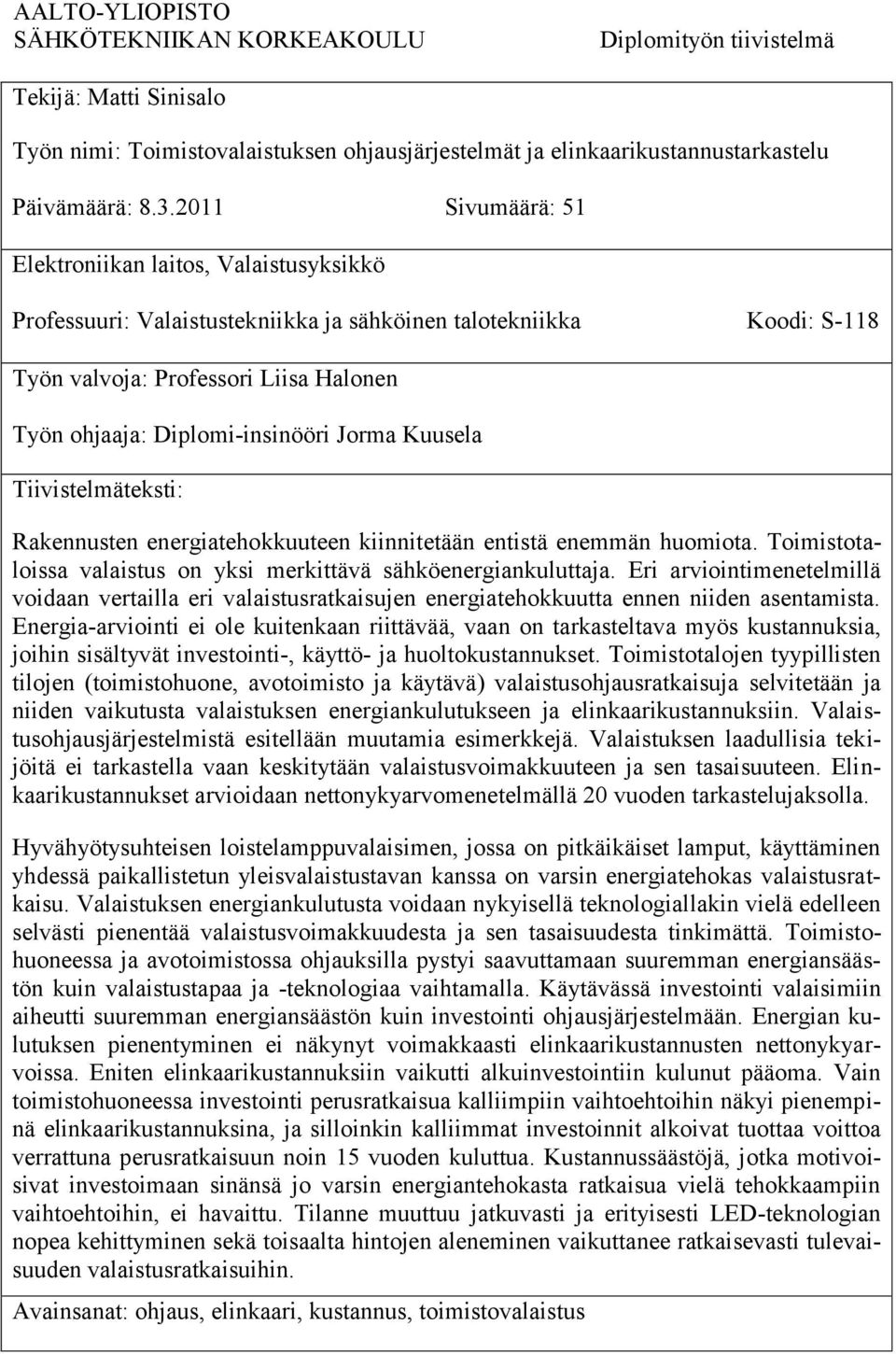 Diplomi-insinööri Jorma Kuusela Tiivistelmäteksti: Rakennusten energiatehokkuuteen kiinnitetään entistä enemmän huomiota. Toimistotaloissa valaistus on yksi merkittävä sähköenergiankuluttaja.