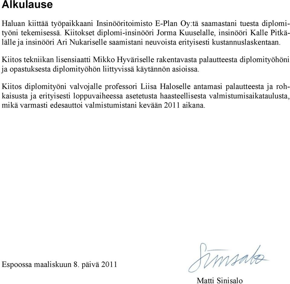 Kiitos tekniikan lisensiaatti Mikko Hyväriselle rakentavasta palautteesta diplomityöhöni ja opastuksesta diplomityöhön liittyvissä käytännön asioissa.