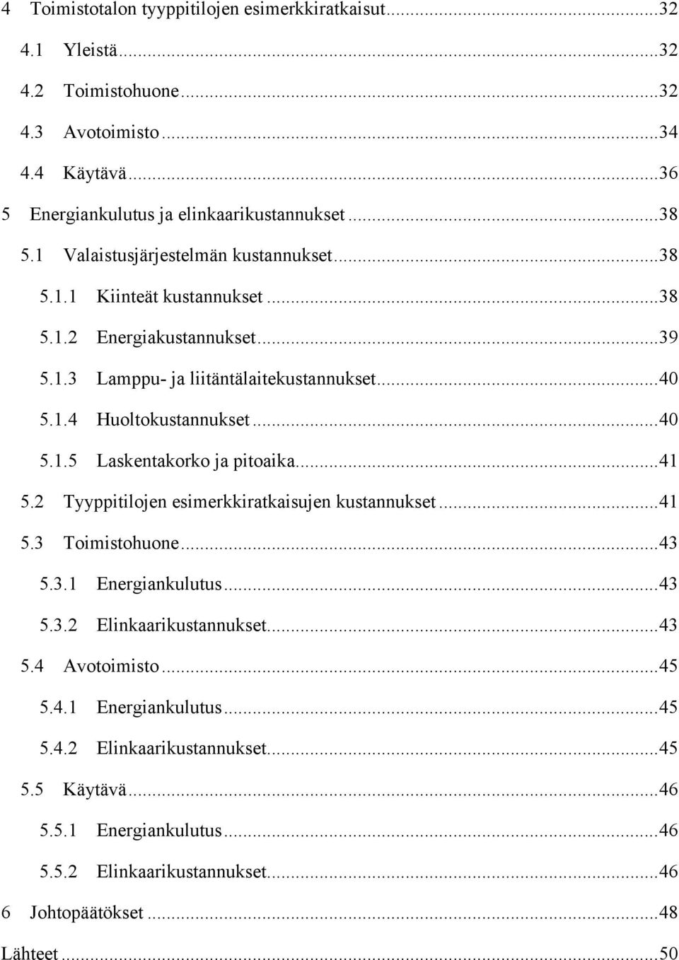 .. 41 5.2 Tyyppitilojen esimerkkiratkaisujen kustannukset... 41 5.3 Toimistohuone... 43 5.3.1 Energiankulutus... 43 5.3.2 Elinkaarikustannukset... 43 5.4 Avotoimisto... 45 5.4.1 Energiankulutus... 45 5.4.2 Elinkaarikustannukset... 45 5.5 Käytävä.