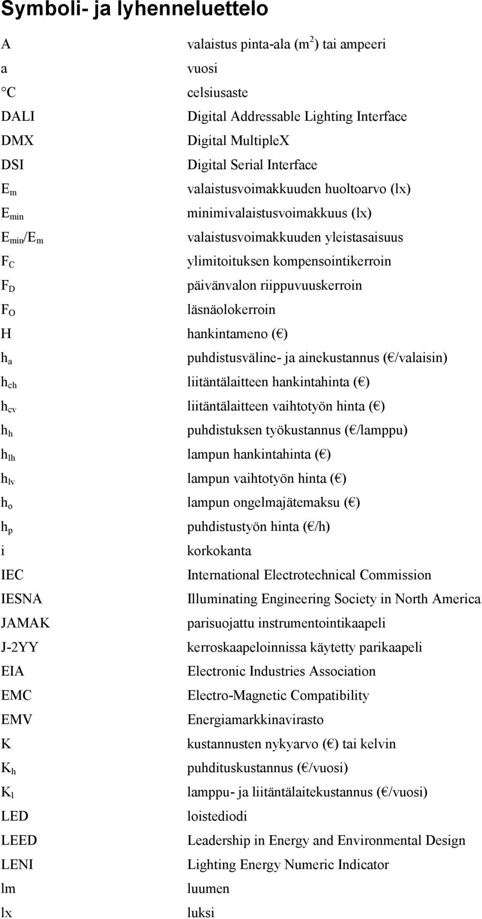 riippuvuuskerroin läsnäolokerroin puhdistusväline- ja ainekustannus ( /valaisin) h ch liitäntälaitteen hankintahinta ( ) h cv liitäntälaitteen vaihtotyön hinta ( ) h h puhdistuksen työkustannus (