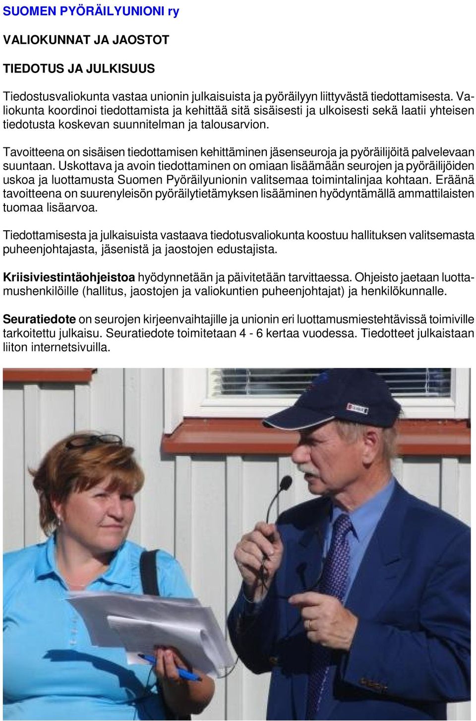 Tavoitteena on sisäisen tiedottamisen kehittäminen jäsenseuroja ja pyöräilijöitä palvelevaan suuntaan.