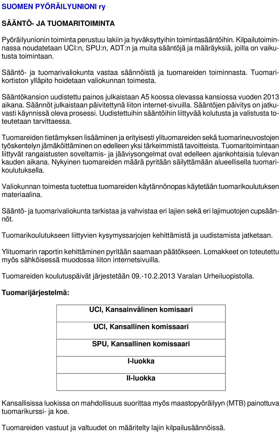 Tuomarikortiston ylläpito hoidetaan valiokunnan toimesta. Sääntökansion uudistettu painos julkaistaan A5 koossa olevassa kansiossa vuoden 2013 aikana.