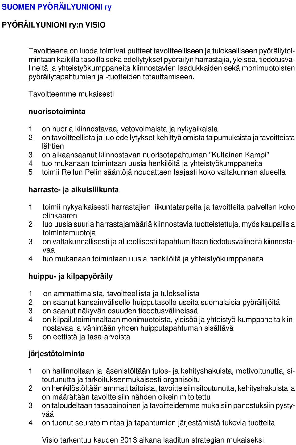 Tavoitteemme mukaisesti nuorisotoiminta 1 on nuoria kiinnostavaa, vetovoimaista ja nykyaikaista 2 on tavoitteellista ja luo edellytykset kehittyä omista taipumuksista ja tavoitteista lähtien 3 on